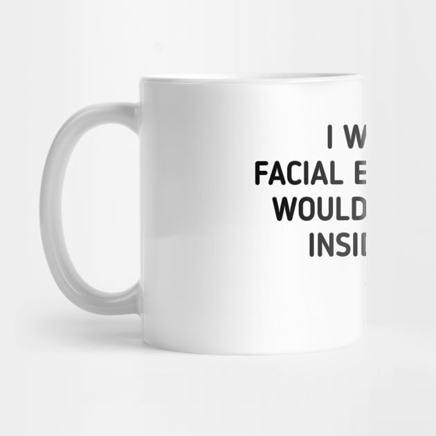 I wish my facial expressions would use their inside voice by Master_of_shirts